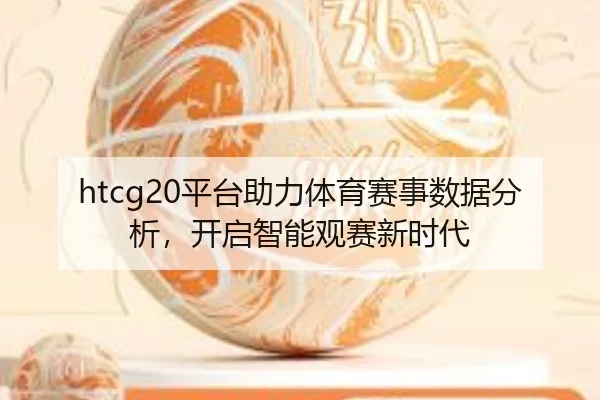 htcg20平台助力体育赛事数据分析，开启智能观赛新时代